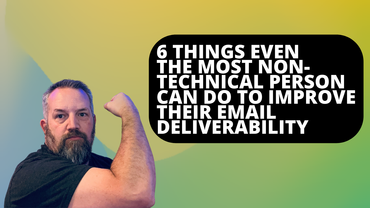 6 things even the most non-technical person can do to improve their email deliverability