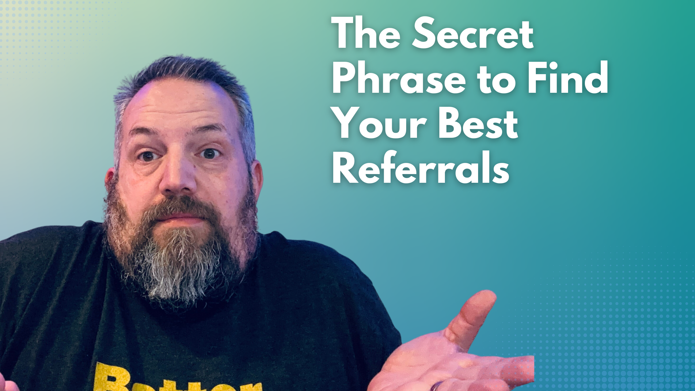 The Secret Phrase to Find Your Best Referrals