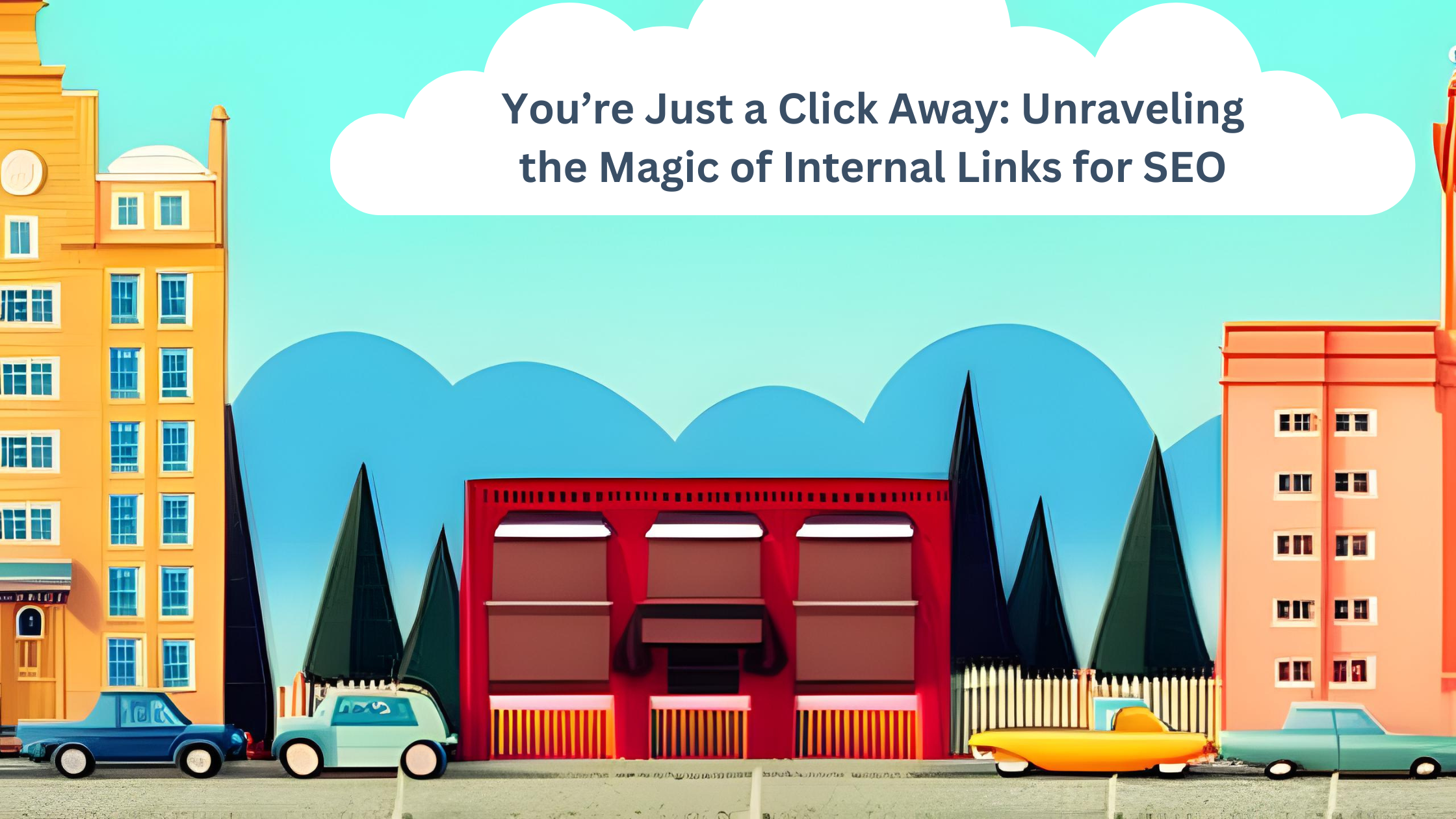 You’re Just a Click Away: Unraveling the Magic of Internal Links for SEO