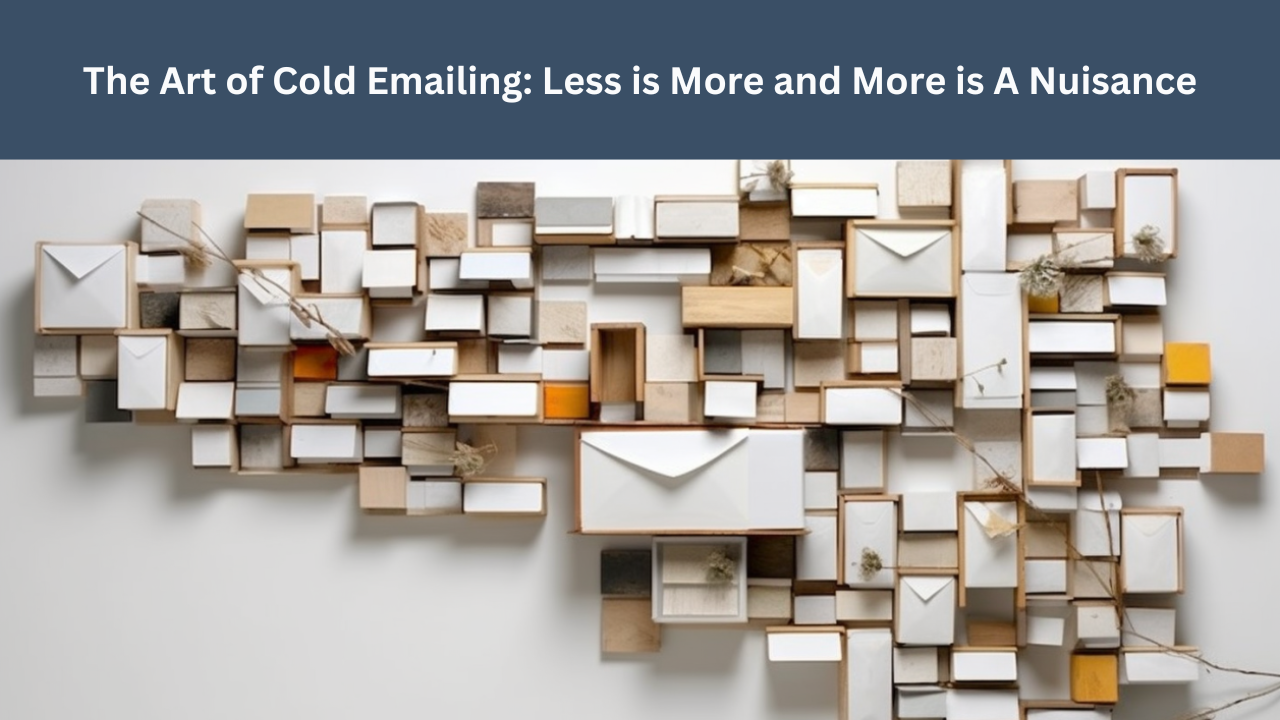 The Art of Cold Emailing: Less is More and More is A Nuisance